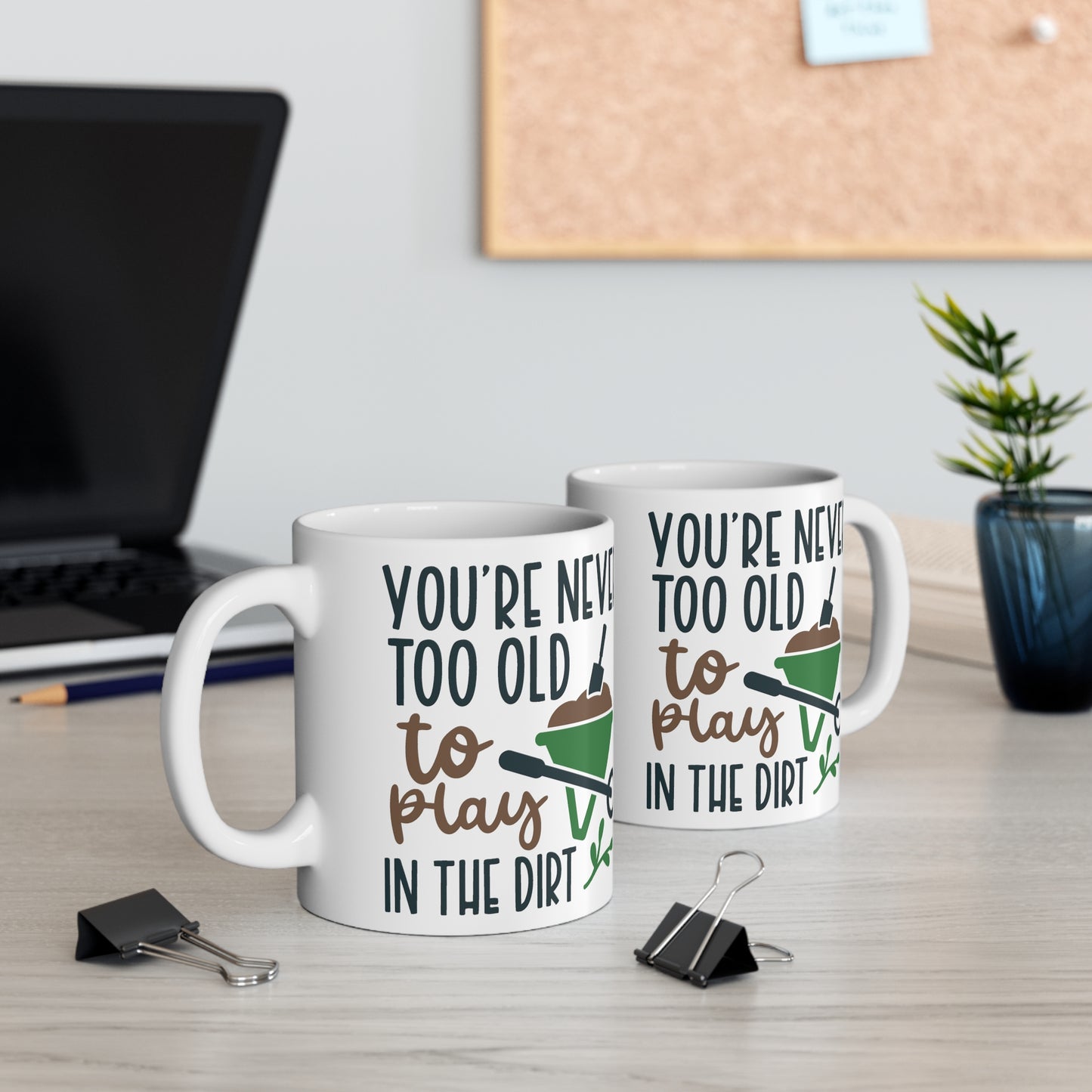 Funny Gardening Mug - You're Never Too Old To Play In The Dirt