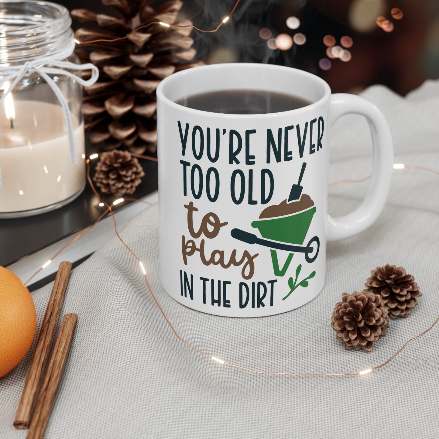 Funny Gardening Mug - You're Never Too Old To Play In The Dirt