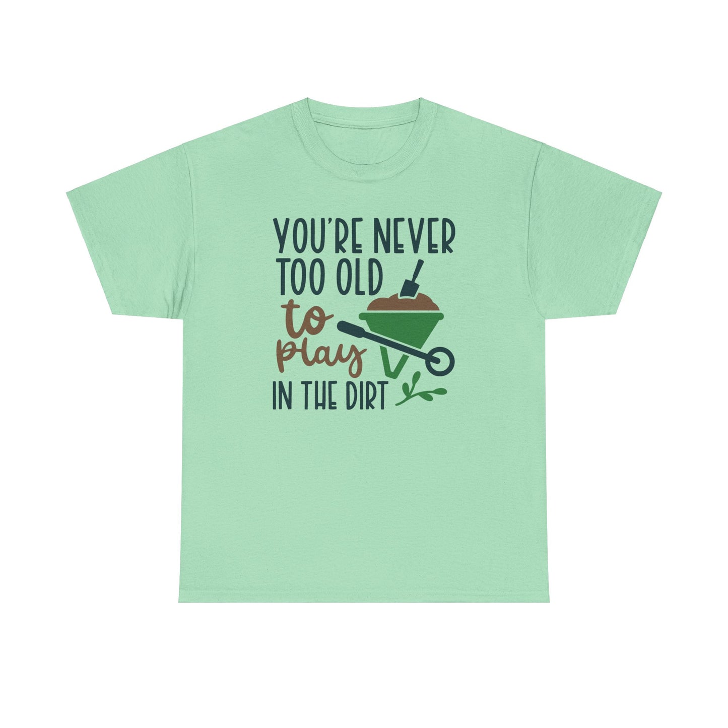 Motivational Gardening T-shirt - You're Never Too Old To Play In The Dirt