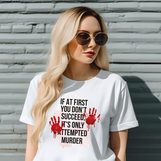 Funny True Crime T-shirt - If At First You Don't Succeed, It's Only Attempted Murder