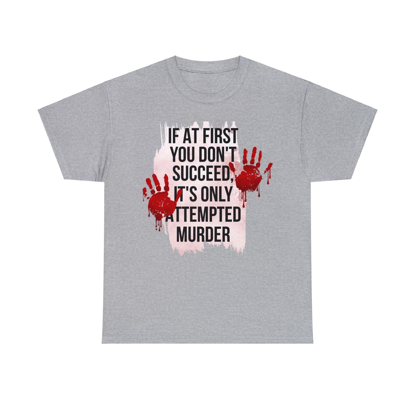 Funny True Crime T-shirt - If At First You Don't Succeed, It's Only Attempted Murder