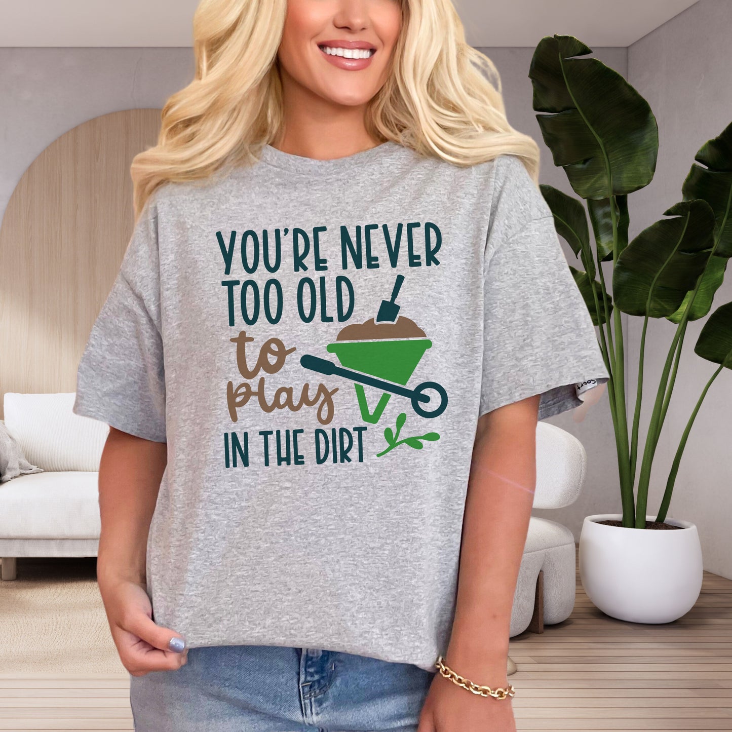 Motivational Gardening T-shirt - You're Never Too Old To Play In The Dirt