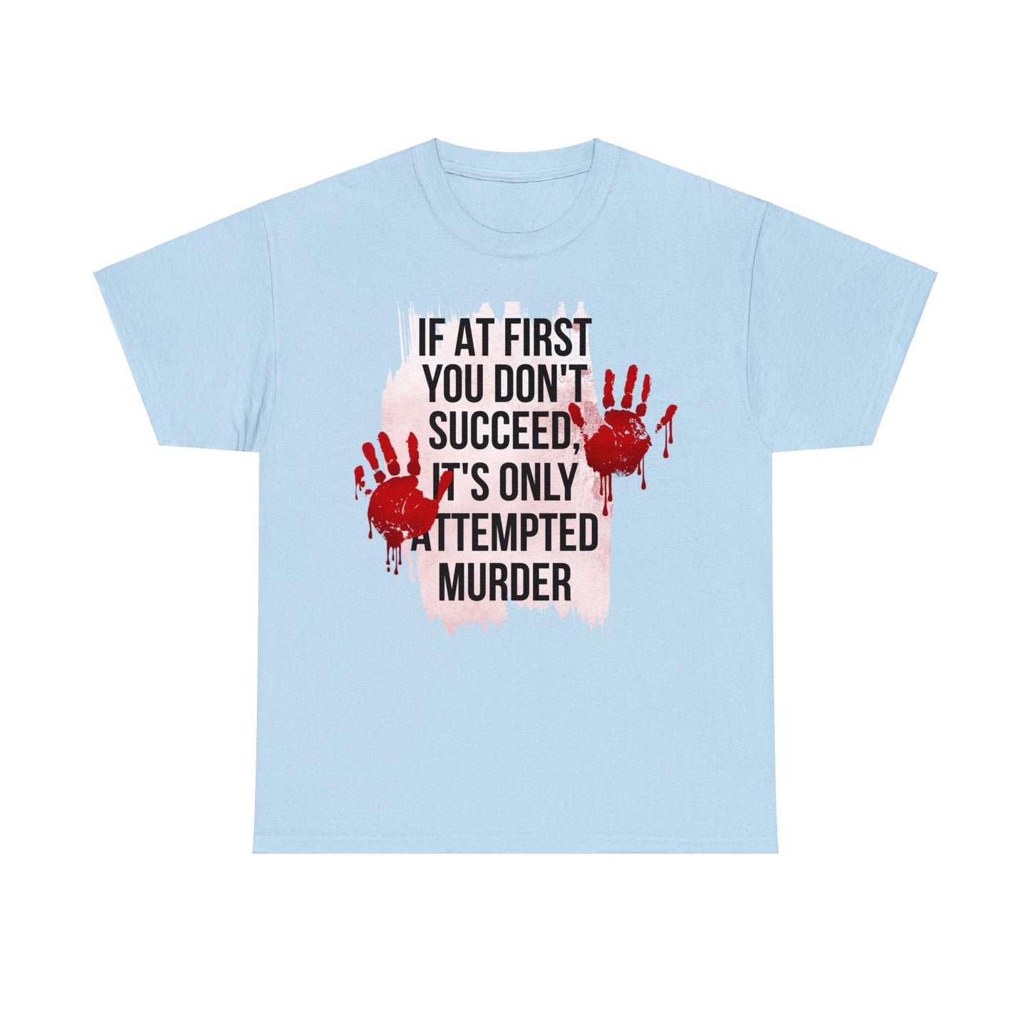 Funny True Crime T-shirt - If At First You Don't Succeed, It's Only Attempted Murder