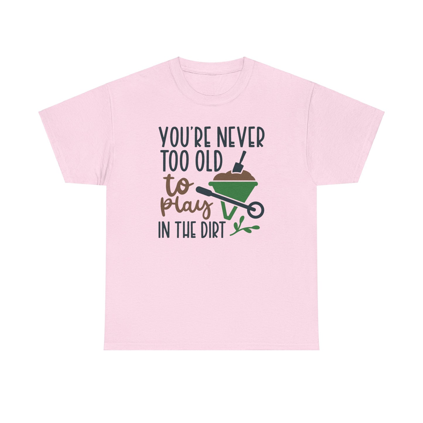 Motivational Gardening T-shirt - You're Never Too Old To Play In The Dirt