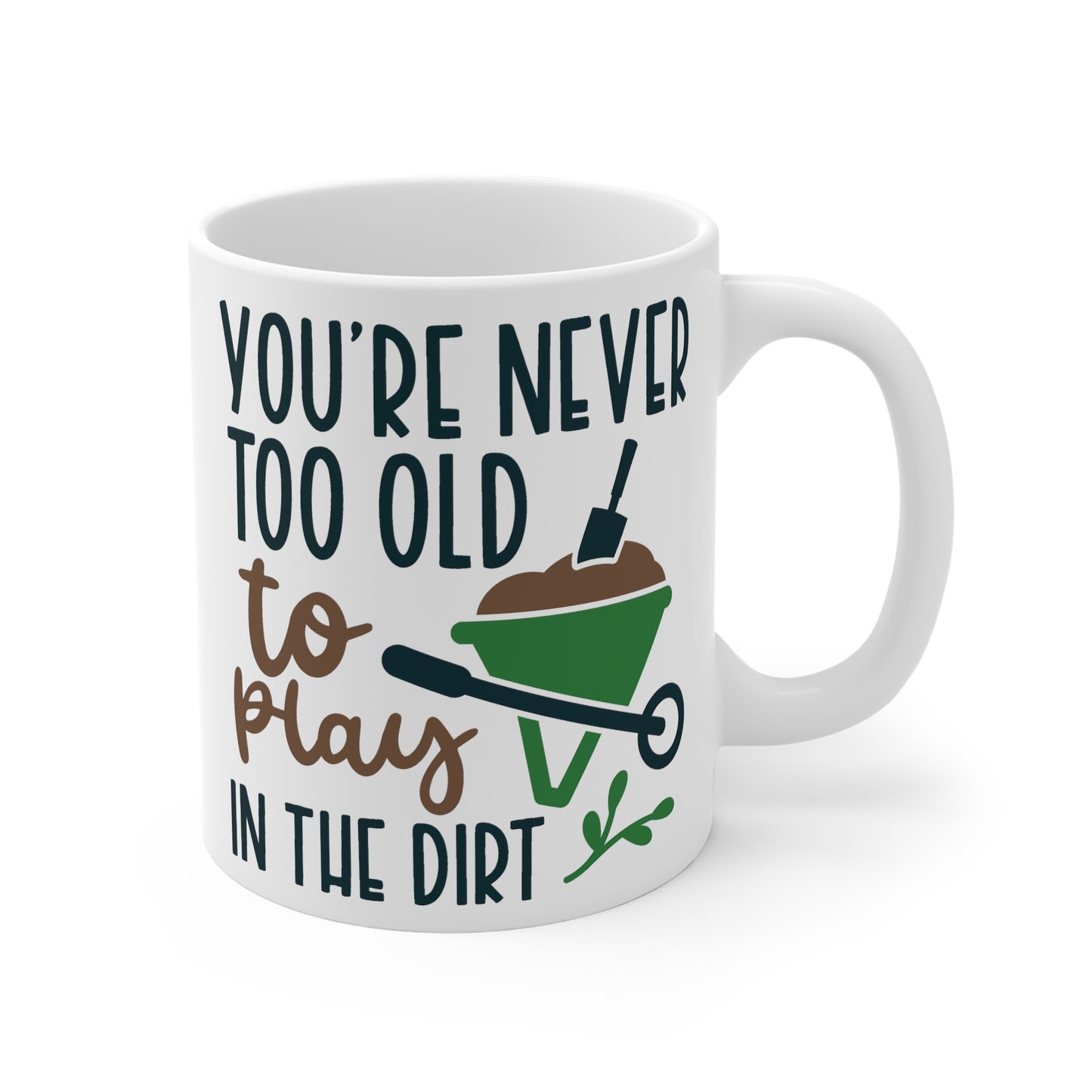 Funny Gardening Mug - You're Never Too Old To Play In The Dirt